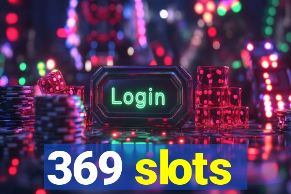 369 slots